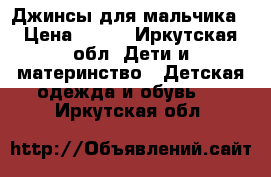 Джинсы для мальчика › Цена ­ 500 - Иркутская обл. Дети и материнство » Детская одежда и обувь   . Иркутская обл.